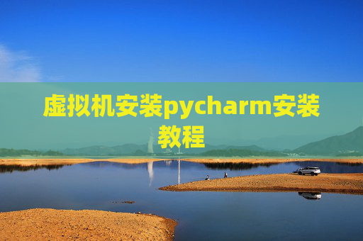 虚拟机安装pycharm安装教程 虚拟机安装pycharm安装教程